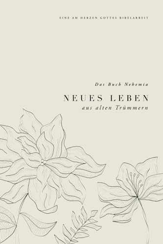 Neues Leben aus alten Trümmern: Das Buch Nehemia: A Love God Greatly German Bible Study Journal