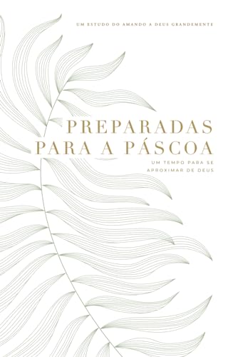 Preparadas para a Páscoa: Um tempo para se aproximar de Deus: A Love God Greatly South American Portuguese Bible Study Journal von Independently published