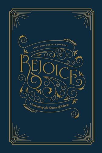 Rejoice: Celebrating the Season of Advent: A Love God Greatly Bible Study Journal Rejoice: Celebrating the Season of Advent: A Love God Greatly Bible Study Journal