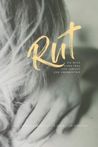 Ruth - One Woman's Journey from Loss to Legacy: A German Love God Greatly Study Journal Ruth - One Woman's Journey from Loss to Legacy: A German Love God Greatly Study Journal von CreateSpace Independent Publishing Platform