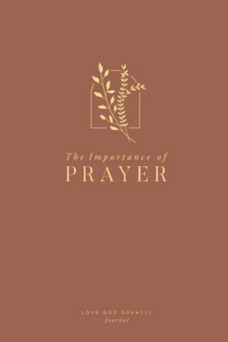 The Importance of Prayer: Approaching the Throne of Grace: A Love God Greatly Bible Study Journal von Love God Greatly