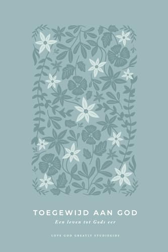 Toegewijd aan God: Een leven tot Gods eer: A Love God Greatly Dutch Bible Study Journal Toegewijd aan God: Een leven tot Gods eer: A Love God Greatly Dutch Bible Study Journal