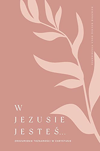 W Jezusie jeste¿: Zrozumienie to¿samo¿ci w Chrystusie: A Love God Greatly Polish Bible Study Journal W Jezusie jeste¿: Zrozumienie to¿samo¿ci w Chrystusie: A Love God Greatly Polish Bible Study Journal