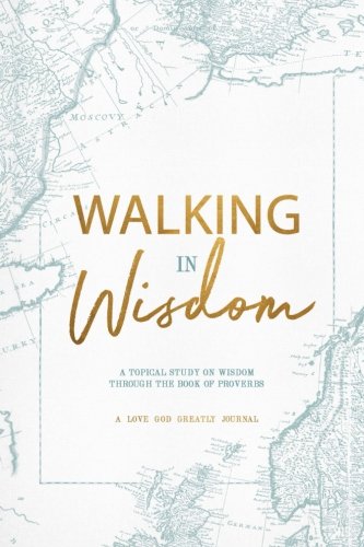 Walking in Wisdom: A Love God Greatly Study Journal von Love God Greatly