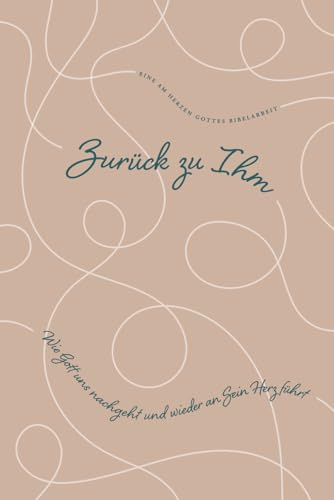 Zurück zu Ihm: Wie Gott uns nachgeht und wieder an Sein Herz führt: A Love God Greatly German Bible Study Journal von Independently published
