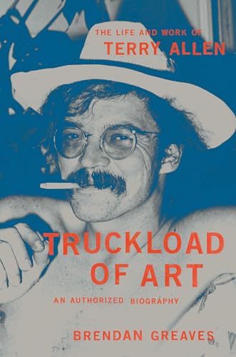 Truckload of Art: The Life and Work of Terry Allen―An Authorized Biography
