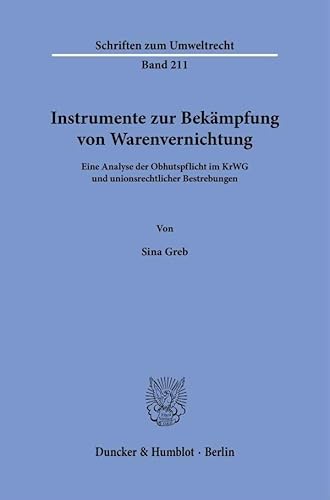 Instrumente zur Bekämpfung von Warenvernichtung: Eine Analyse der Obhutspflicht im KrWG und unionsrechtlicher Bestrebungen (Schriften zum Umweltrecht) von Duncker & Humblot