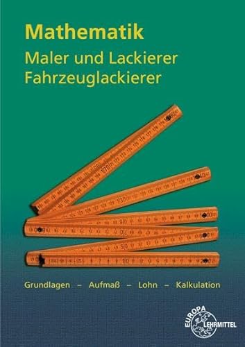 Mathematik Maler und Lackierer, Fahrzeuglackierer: Grundlagen - Aufmaß - Lohn - Kalkulation von Europa-Lehrmittel
