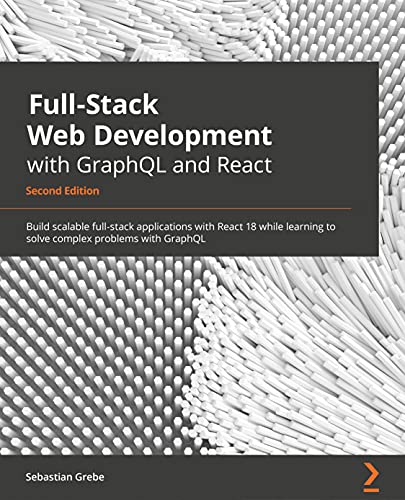Full-Stack Web Development with GraphQL and React - Second Edition: Taking React from frontend to full-stack with GraphQL and Apollo von Packt Publishing