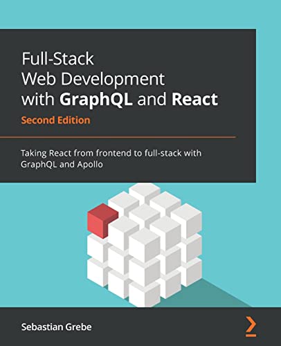Full-Stack Web Development with GraphQL and React - Second Edition: Taking React from frontend to full-stack with GraphQL and Apollo von Packt Publishing