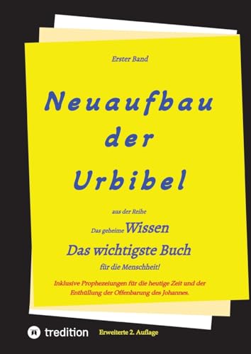 2. Auflage 1. Band von Neuaufbau der Urbibel: Das geheime Wissen - Das wichtigste Buch für die Menschheit!
