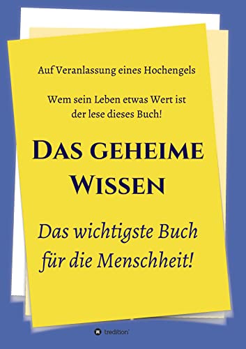 Das geheime Wissen – Das wichtigste Buch für die Menschheit!: Auf Veranlassung eines Hochengels Das geheime Wissen – Das wichtigste Buch für die Menschheit!: Auf Veranlassung eines Hochengels