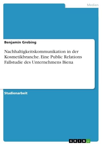 Nachhaltigkeitskommunikation in der Kosmetikbranche. Eine Public Relations Fallstudie des Unternehmens Biena von GRIN Verlag