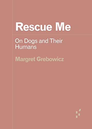 Rescue Me: On Dogs and Their Humans (Forerunners: Ideas First) von University of Minnesota Press