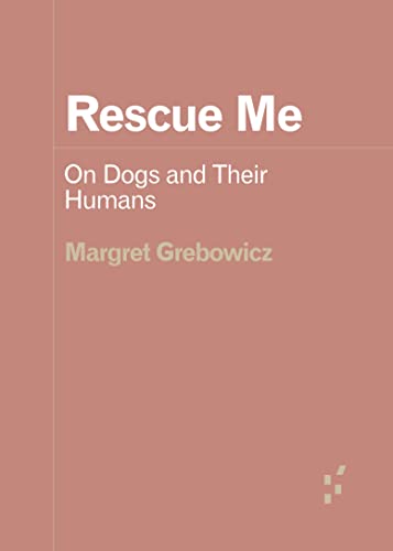 Rescue Me: On Dogs and Their Humans (Forerunners: Ideas First)