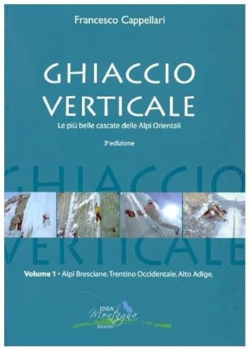 Ghiaccio Verticale (1): 400 cascate di ghiaccio delle Alpi Bresciane, del Trentino Occidentale e dell’Alto Adige (Ice) von Idea Montagna Editoria e Alpinismo