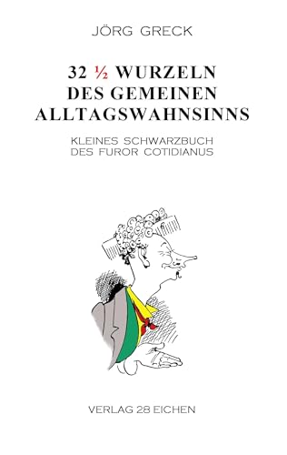 32 ½ Wurzeln des gemeinen Alltagswahnsinns: Kleines Schwarzbuch des Furor cotidianus 32 ½ Wurzeln des gemeinen Alltagswahnsinns: Kleines Schwarzbuch des Furor cotidianus von Verlag 28 Eichen
