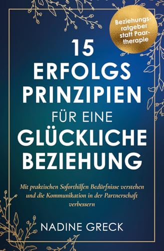 15 Erfolgsprinzipien für eine glückliche Beziehung | Mit praktischen Soforthilfen Bedürfnisse verstehen und die Kommunikation in der Partnerschaft verbessern | Beziehungsratgeber statt Paartherapie 15 Erfolgsprinzipien für eine glückliche Beziehung | Mit praktischen Soforthilfen Bedürfnisse verstehen und die Kommunikation in der Partnerschaft verbessern | Beziehungsratgeber statt Paartherapie