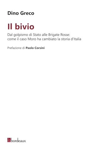 Il bivio. Dal golpismo di Stato alle Brigate Rosse: come il caso Moro ha cambiato la storia d'Italia von Bordeaux