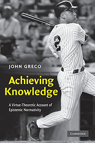 Achieving Knowledge: A Virtue-Theoretic Account of Epistemic Normativity von Cambridge University Press