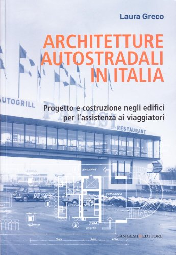 Architetture autostradali in Italia. Progetto e costruzione negli edifici per l'assistenza ai viaggiatori (Arti visive, architettura e urbanistica)