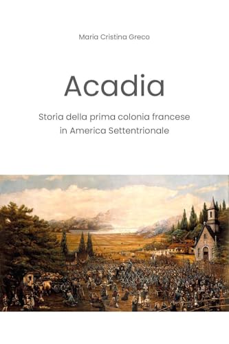 Acadia. Storia della prima colonia francese in America Settentrionale Acadia. Storia della prima colonia francese in America Settentrionale von Youcanprint