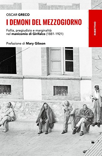 I demoni del Mezzogiorno. Follia, pregiudizio e marginalità nel manicomio di Girifalco (1881-1921) (Storie)