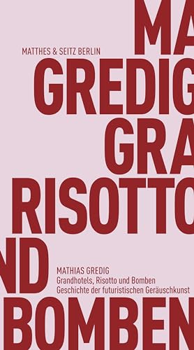 Grandhotels, Risotto und Bomben: Geschichte der futuristischen Geräuschkunst (Fröhliche Wissenschaft) von Matthes & Seitz Berlin