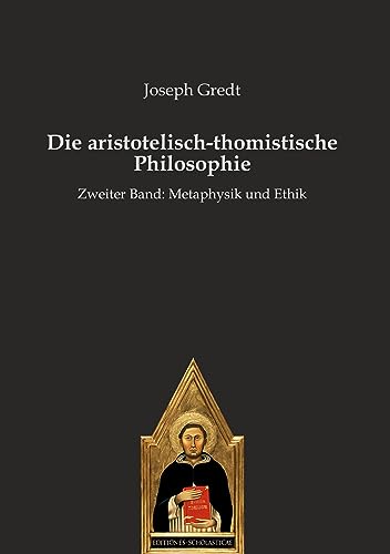 Die aristotelisch-thomistische Philosophie: Zweiter Band: Metaphysik und Ethik von Editiones Scholasticae