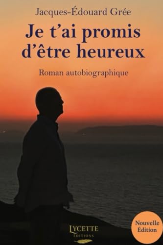 Je t'ai promis d'être heureux: Roman autobiographique von Jacques-Édouard Grée