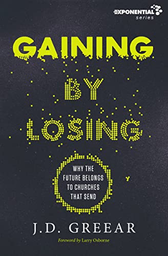 Gaining By Losing: Why the Future Belongs to Churches that Send (Exponential Series) von HarperCollins