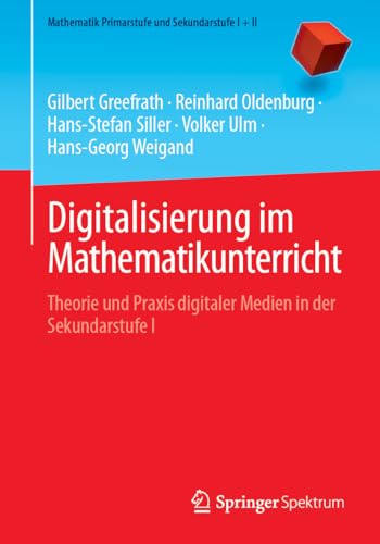 Digitalisierung im Mathematikunterricht: Theorie und Praxis digitaler Medien in der Sekundarstufe I (Mathematik Primarstufe und Sekundarstufe I + II)
