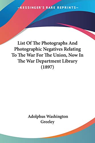 List Of The Photographs And Photographic Negatives Relating To The War For The Union, Now In The War Department Library (1897)