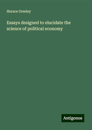 Essays designed to elucidate the science of political economy von Antigonos Verlag