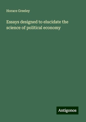 Essays designed to elucidate the science of political economy von Antigonos Verlag