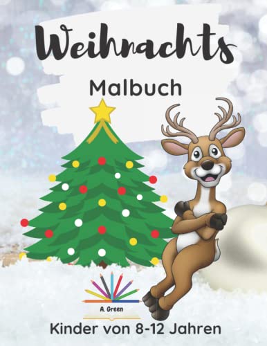 Weihnachts Malbuch: Niedliches Malbuch mit weihnachtlichen Motiven für Kinder von 8-12 Jahren| Tolle Seiten zum Ausmalen mit Weihnachtsmann, Rentieren, Schneemännern, Weihnachtsbäumen, Engeln & mehr