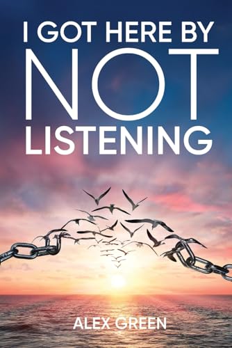 I Got Here By Not Listening von A.Green, Behavioral Health Consultant