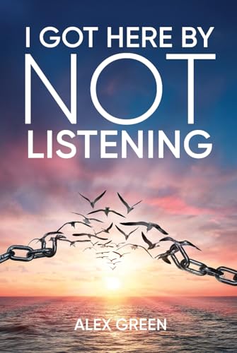 I Got Here By Not Listening von A.Green, Behavioral Health Consultant