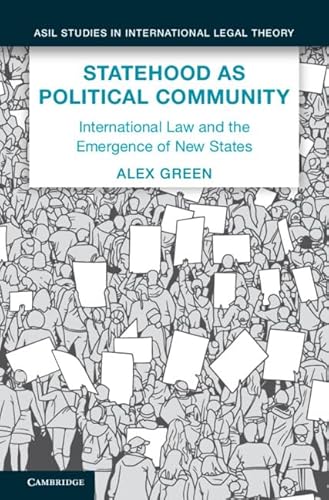 Statehood As Political Community: International Law and the Emergence of New States (Asil Studies in International Legal Theory) von Cambridge University Press