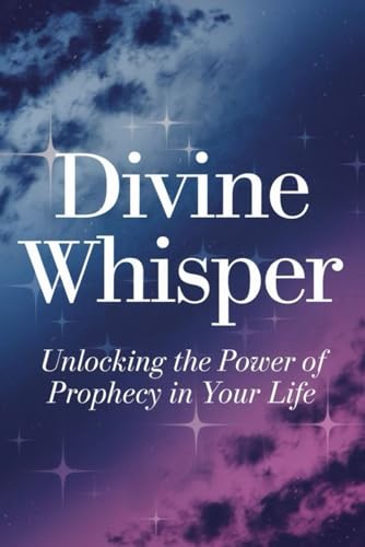 Divine Whisper: Unlocking the Power of Prophecy in Your Life von Independently published