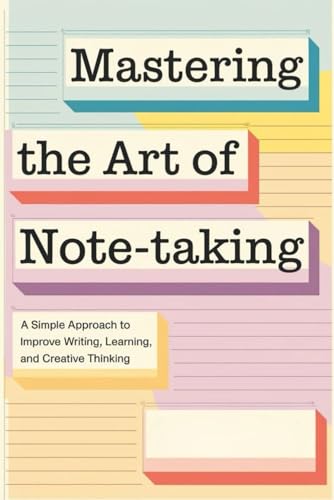 Mastering the Art of Note-Taking: A Simple Approach to Improve Writing, Learning, and Creative Thinking