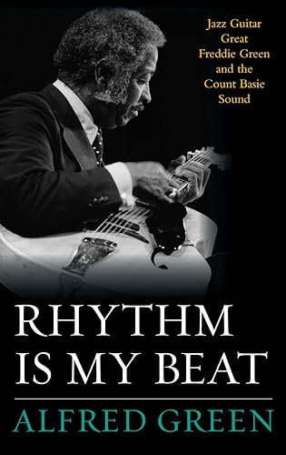 Rhythm Is My Beat: Jazz Guitar Great Freddie Green and the Count Basie Sound (Studies in Jazz Series, 72, Band 72)