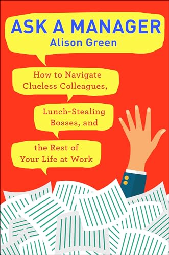 Ask a Manager: How to Navigate Clueless Colleagues, Lunch-Stealing Bosses, and the Rest of Your Life at Work von Ballantine Books