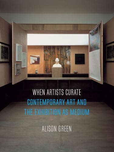 When Artists Curate: Contemporary Art and the Exhibition As Medium (Art Since the '80s)