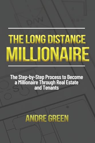 The Long Distance Millionaire: The Step-by-Step Process to Become a Millionaire Through Real Estate and Tenants