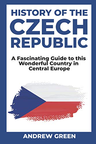 History of the Czech Republic: A Fascinating Guide to this Wonderful Country in Central Europe