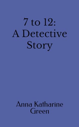 7 to 12: A Detective Story: Victorian Mystery of Secrets and Suspense Unveiled (Annotated) von Independently published