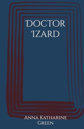 Doctor Izard: Secrets of the Past and a Doctor’s Dilemma Annotated) von Independently published