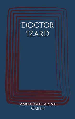 Doctor Izard: Secrets of the Past and a Doctor’s Dilemma Annotated) von Independently published