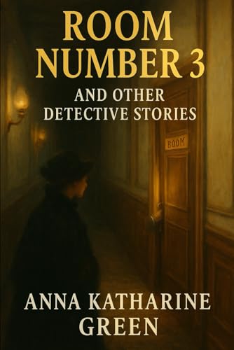 Room Number 3, and Other Detective Stories: Original Version Room Number 3, and Other Detective Stories: Original Version von Independently published